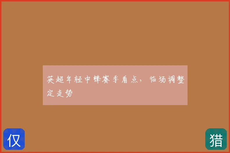 英超年轻中锋赛季看点,临场调整定走势