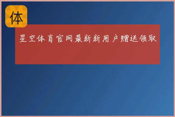 星空体育官网最新新用户赠送领取